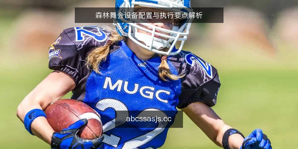 森林舞会设备配置与执行要点解析 — 森林舞会设备配置与执行要点解析 配图
