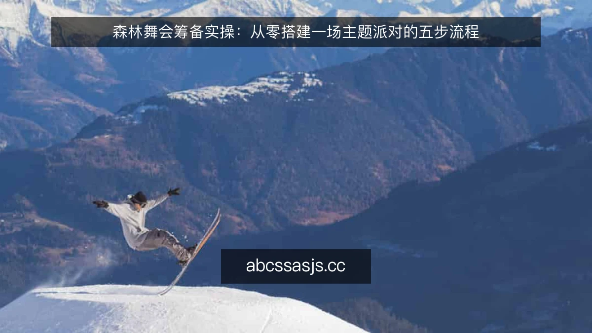 森林舞会筹备实操：从零搭建一场主题派对的五步流程