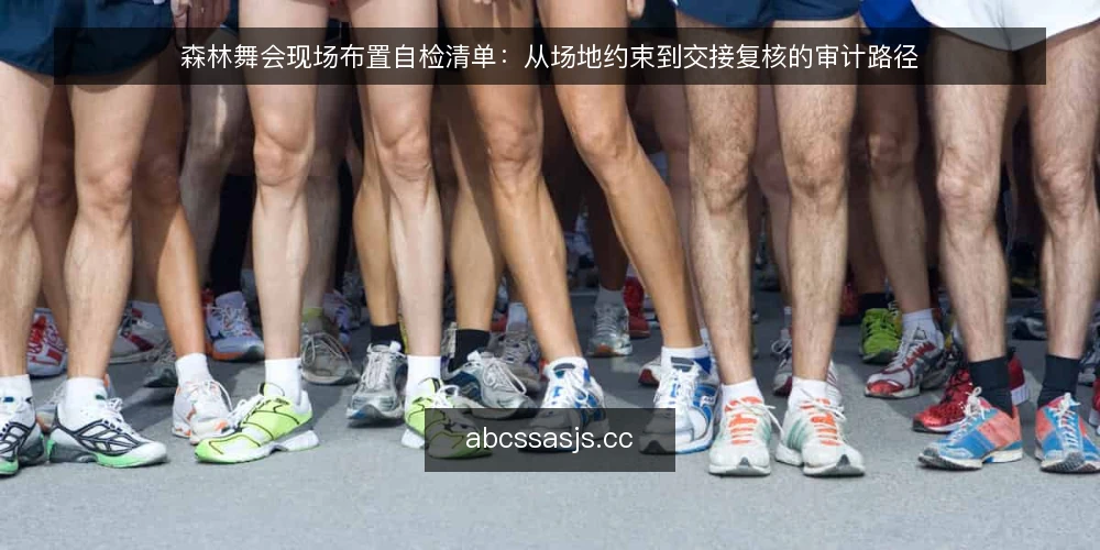 森林舞会现场布置自检清单:从场地约束到交接复核的审计路径 — 为什么要做这场审计 配图