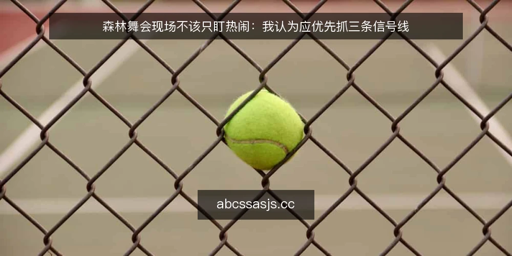 森林舞会现场不该只盯热闹：我认为应优先抓三条信号线 — 现场该盯哪些信号 配图