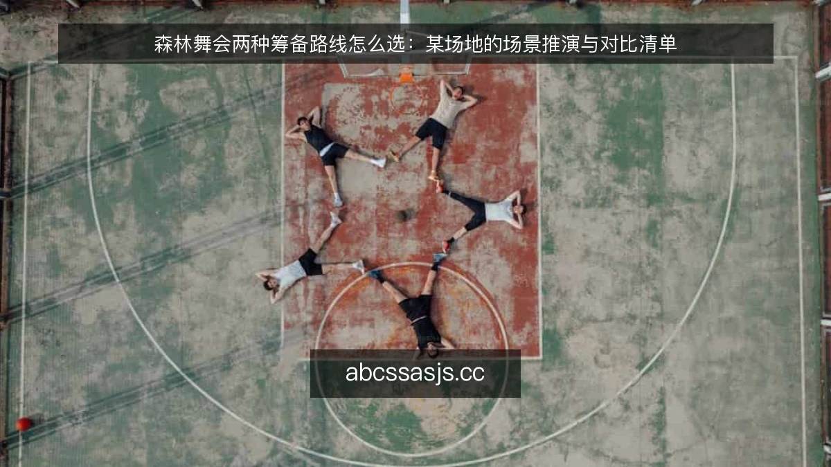 森林舞会两种筹备路线怎么选：某场地的场景推演与对比清单