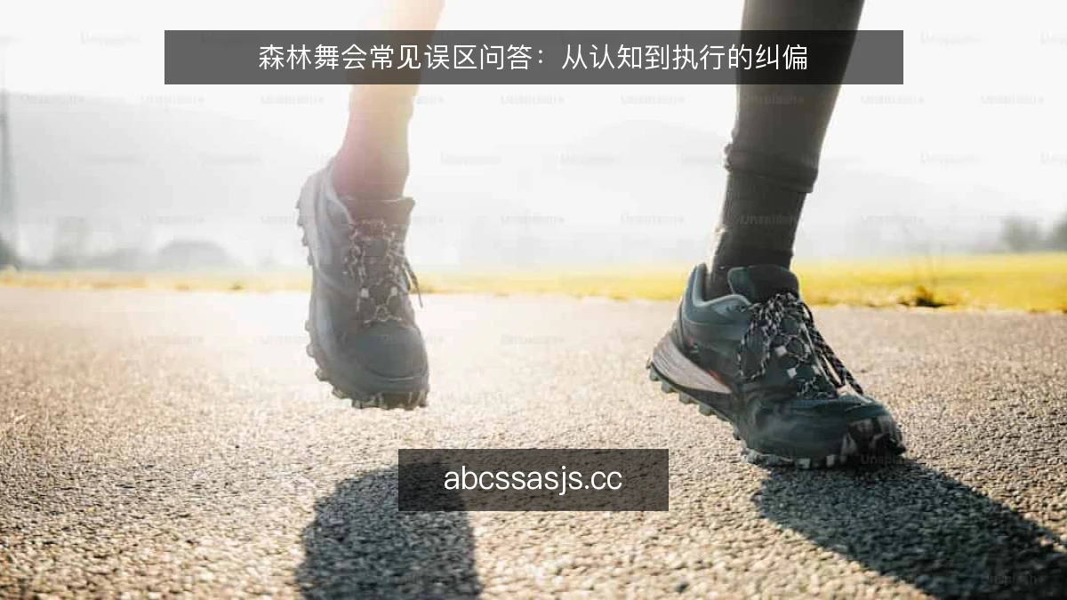 森林舞会常见误区问答：从认知到执行的纠偏