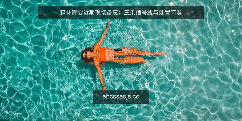 森林舞会近期现场备忘:三条信号线与处置节奏 — 当前值得盯的信号 配图